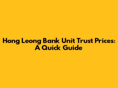 Hong Leong Bank Unit Trust Prices: A Quick Guide