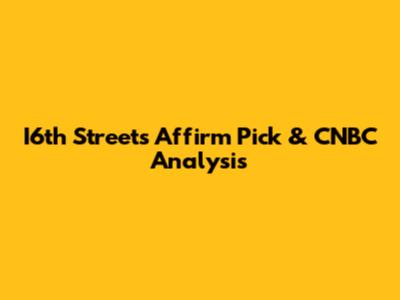 I6th Street's Affirm Pick & CNBC Analysis