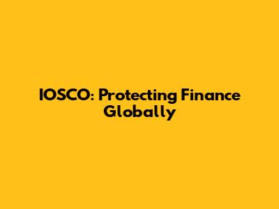 IOSCO: Protecting Finance Globally