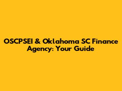 OSCPSEI & Oklahoma SC Finance Agency: Your Guide
