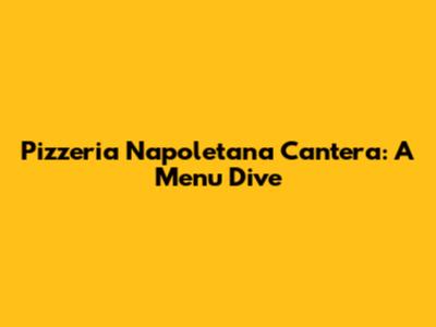 Pizzeria Napoletana Cantera: A Menu Dive